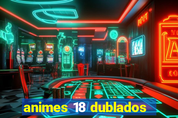 animes 18 dublados